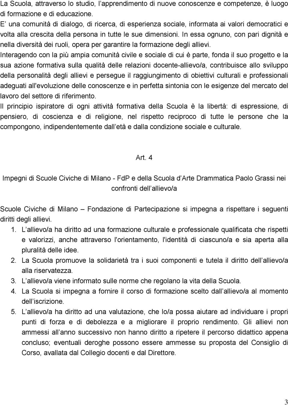 In essa ognuno, con pari dignità e nella diversità dei ruoli, opera per garantire la formazione degli allievi.