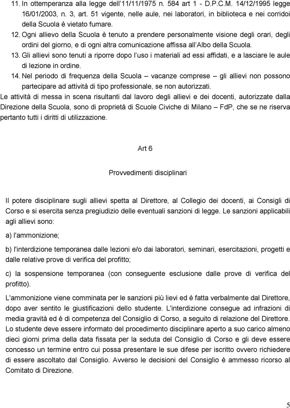 Ogni allievo della Scuola è tenuto a prendere personalmente visione degli orari, degli ordini del giorno, e di ogni altra comunicazione affissa all Albo della Scuola. 13.