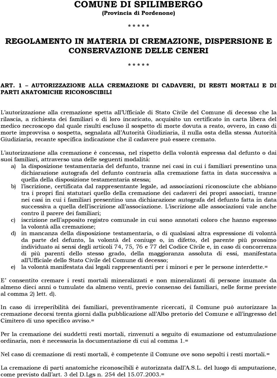 rilascia, a richiesta dei familiari o di loro incaricato, acquisito un certificato in carta libera del medico necroscopo dal quale risulti escluso il sospetto di morte dovuta a reato, ovvero, in caso