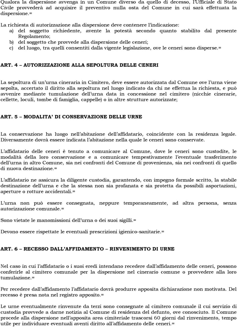 provvede alla dispersione delle ceneri; c) del luogo, tra quelli consentiti dalla vigente legislazione, ove le ceneri sono disperse.= ART.