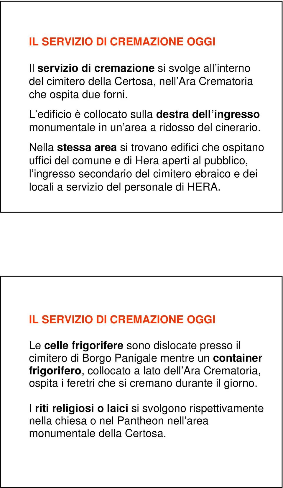 Nella stessa area si trovano edifici che ospitano uffici del comune e di Hera aperti al pubblico, l ingresso secondario del cimitero ebraico e dei locali a servizio del personale di HERA.