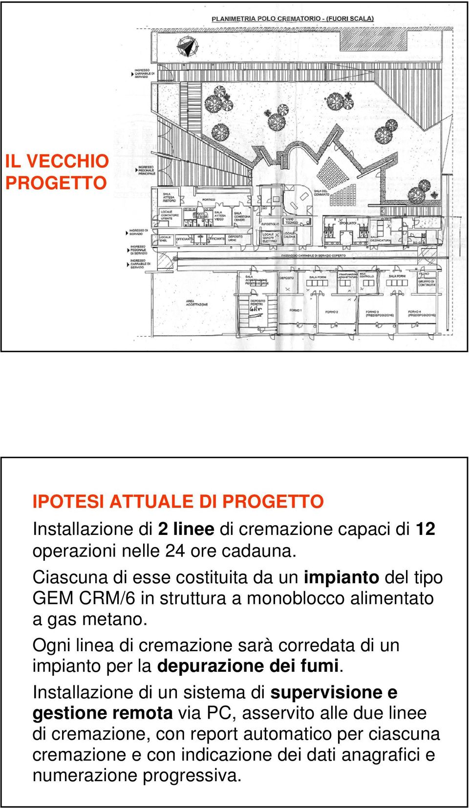 Ogni linea di cremazione sarà corredata di un impianto per la depurazione dei fumi.