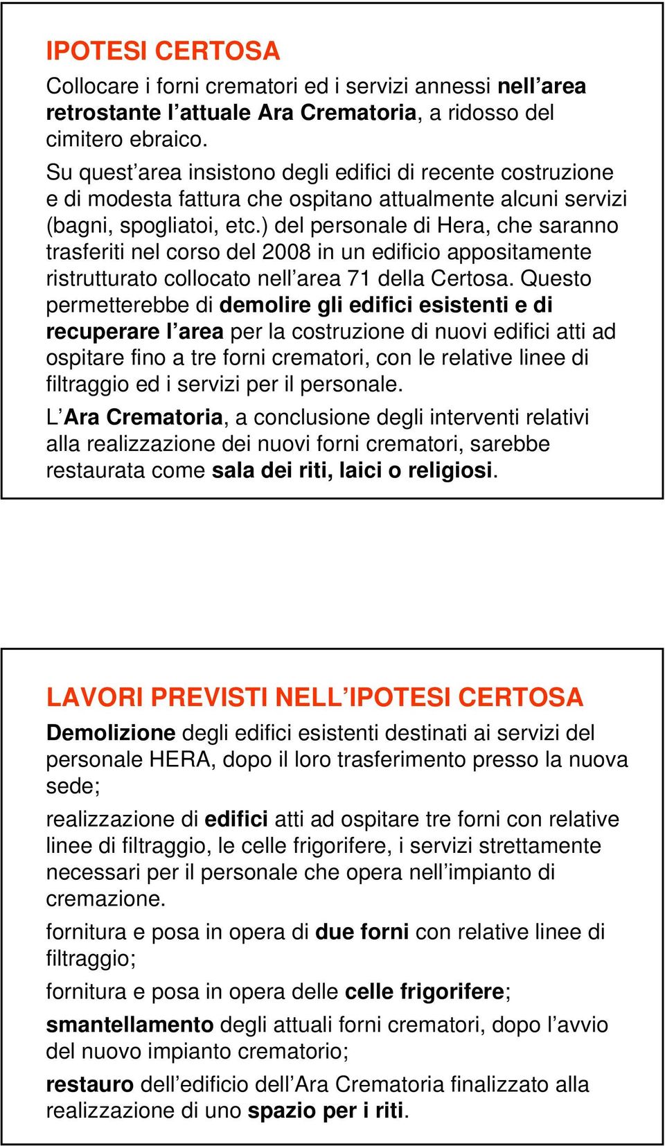 ) del personale di Hera, che saranno trasferiti nel corso del 2008 in un edificio appositamente ristrutturato collocato nell area 71 della Certosa.