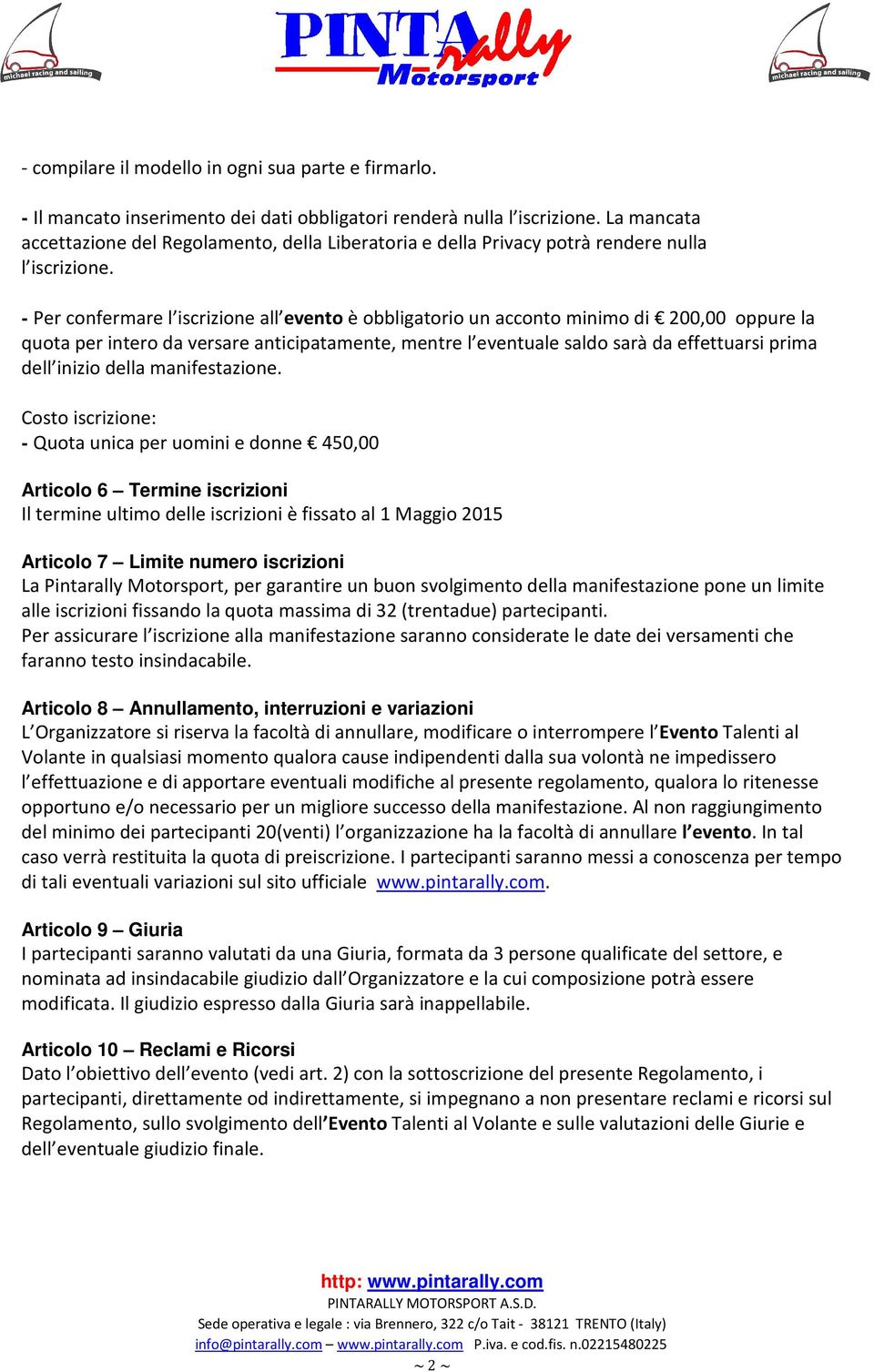 - Per confermare l iscrizione all evento è obbligatorio un acconto minimo di 200,00 oppure la quota per intero da versare anticipatamente, mentre l eventuale saldo sarà da effettuarsi prima dell