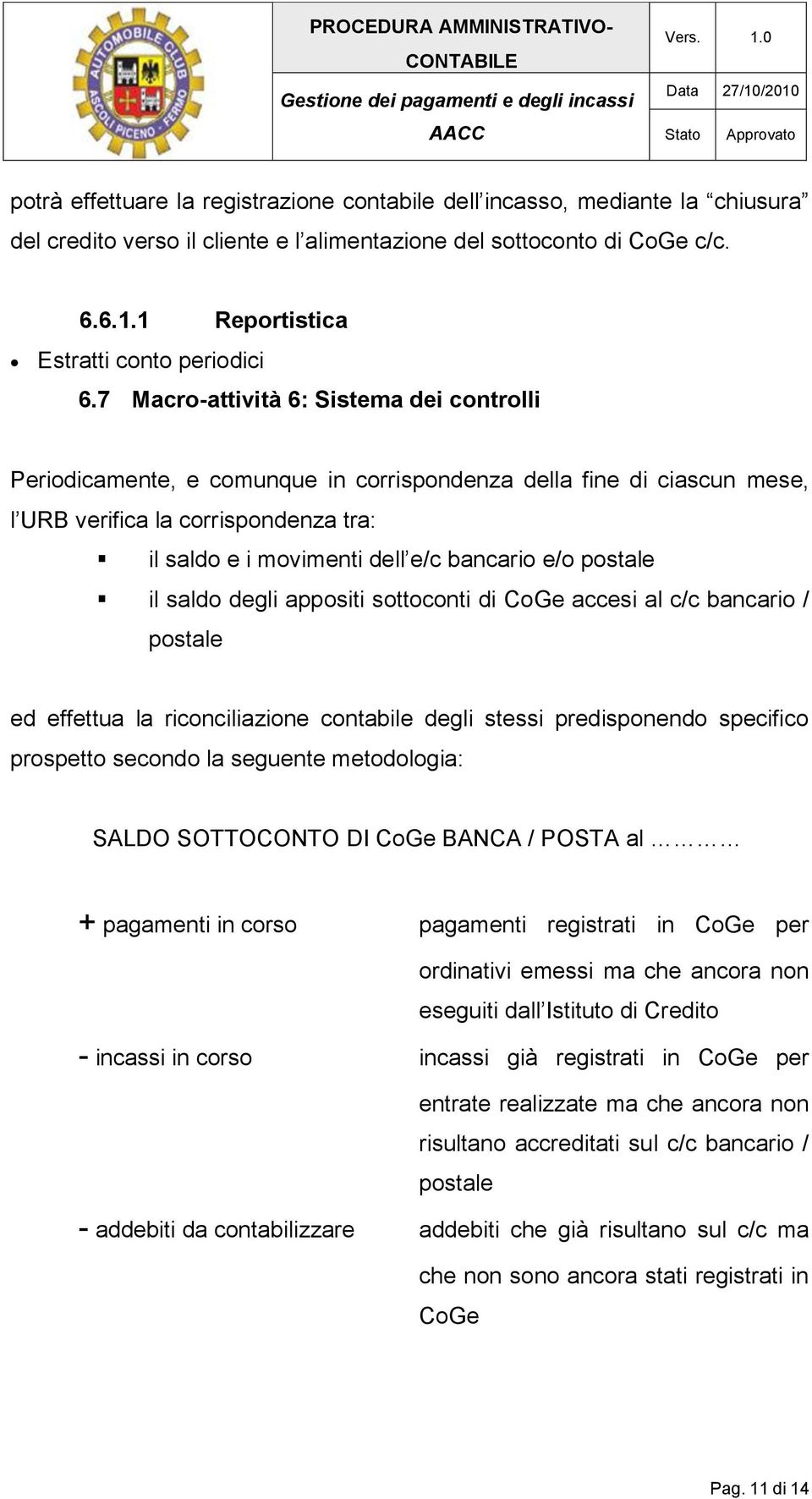 7 Macro-attività 6: Sistema dei controlli Periodicamente, e comunque in corrispondenza della fine di ciascun mese, l URB verifica la corrispondenza tra: il saldo e i movimenti dell e/c bancario e/o