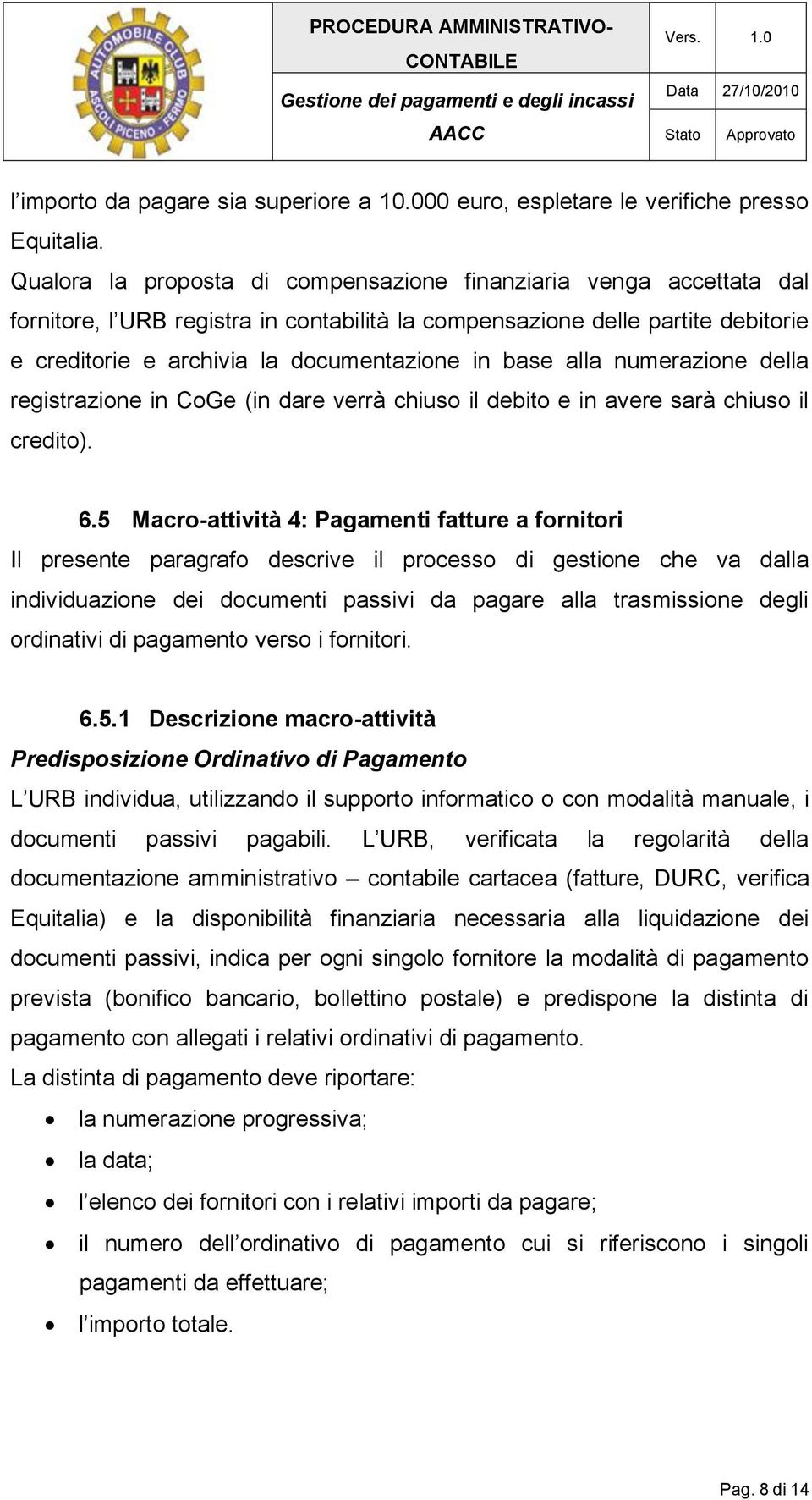 base alla numerazione della registrazione in CoGe (in dare verrà chiuso il debito e in avere sarà chiuso il credito). 6.