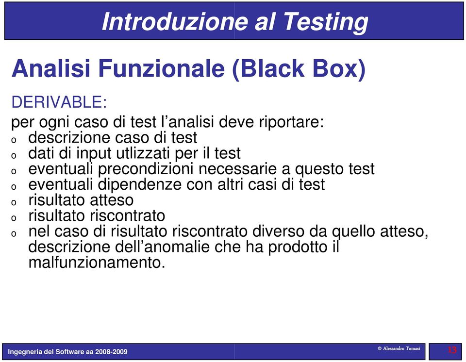 dipendenze con altri casi di test o risultato atteso o risultato riscontrato o nel caso di risultato