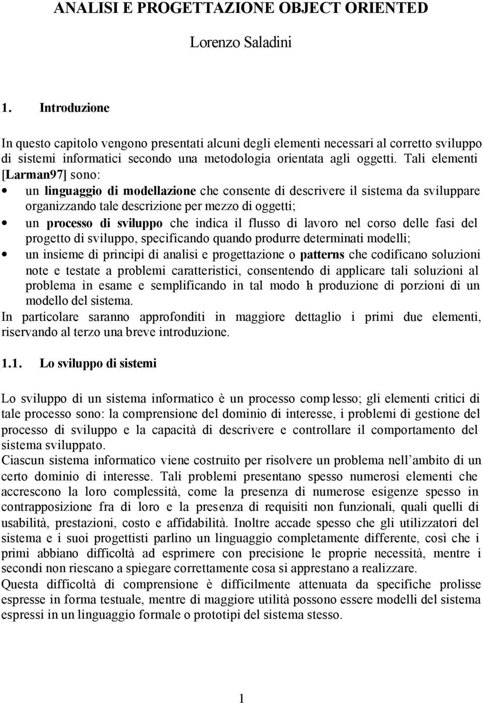 Tali elementi [Larman97] sono: un linguaggio di modellazione che consente di descrivere il sistema da sviluppare organizzando tale descrizione per mezzo di oggetti; un processo di sviluppo che indica