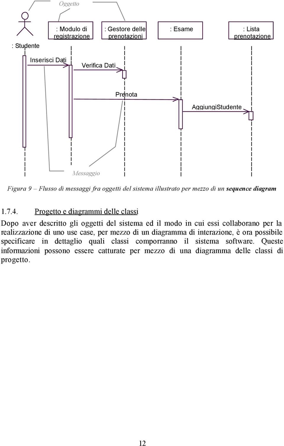 Progetto e diagrammi delle classi Dopo aver descritto gli oggetti del sistema ed il modo in cui essi collaborano per la realizzazione di uno use case, per mezzo