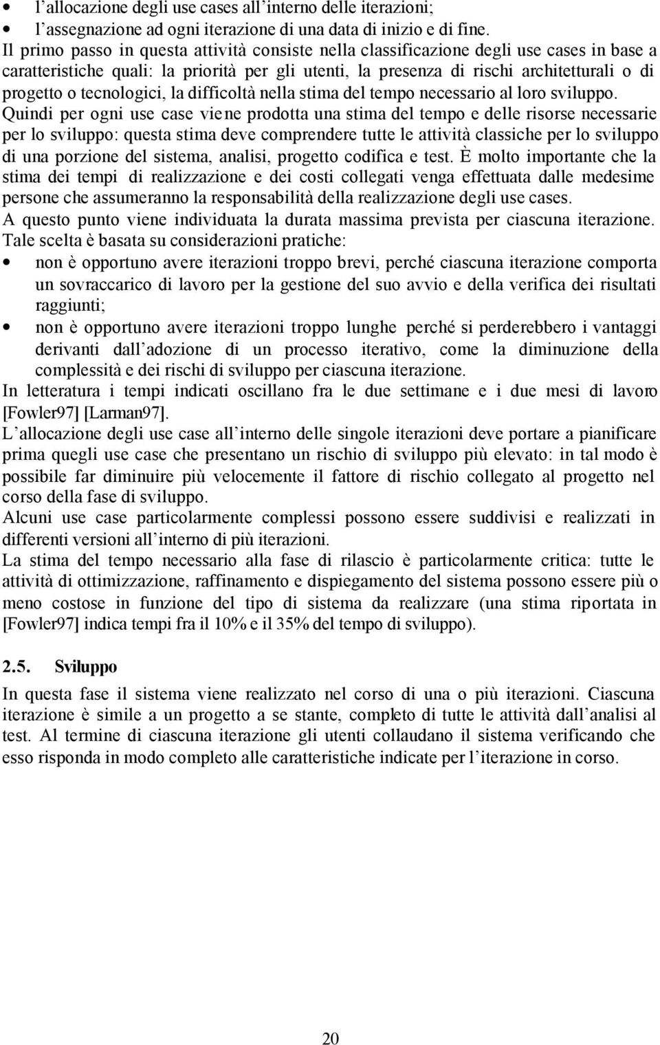 tecnologici, la difficoltà nella stima del tempo necessario al loro sviluppo.