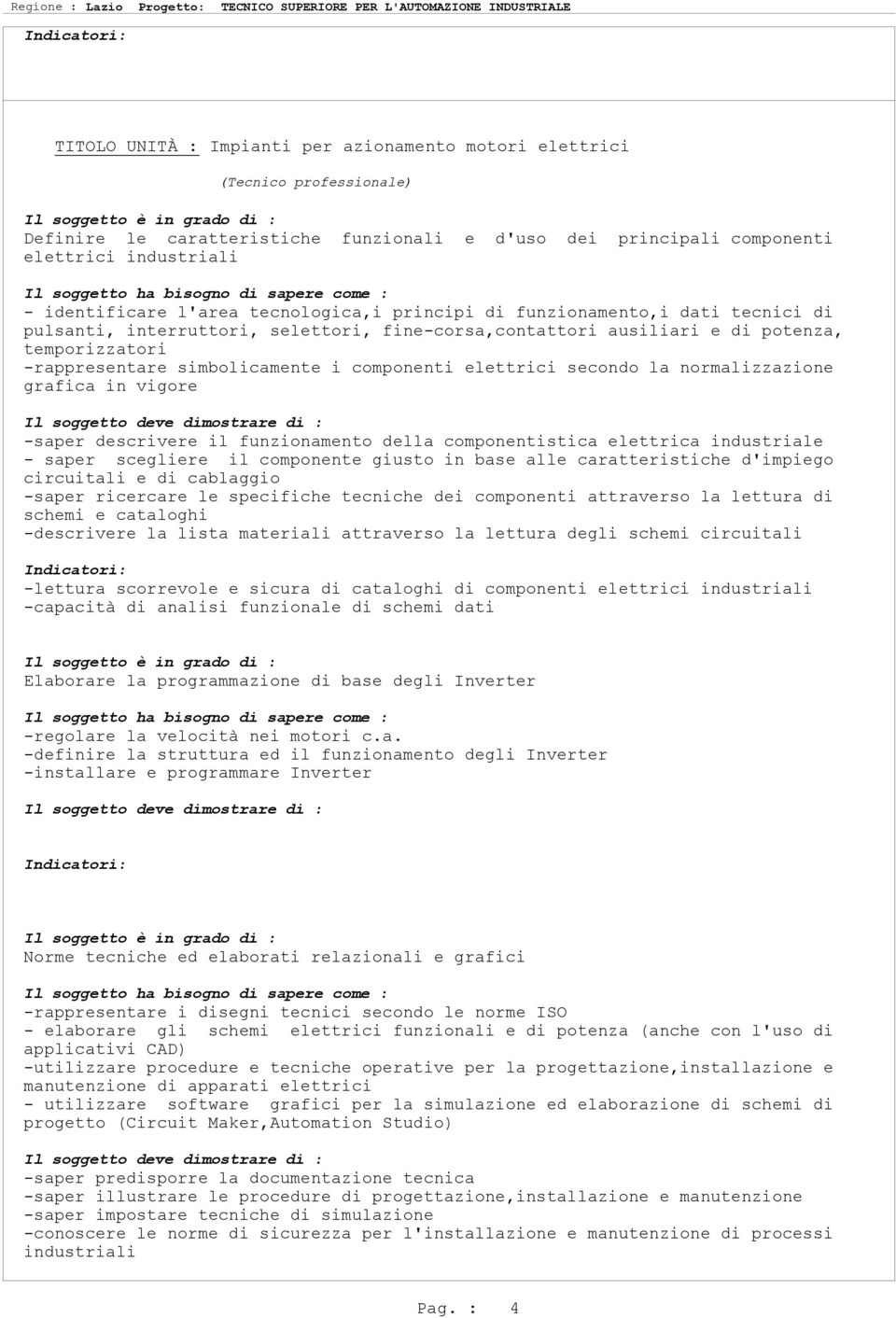 normalizzazione grafica in vigore -saper descrivere il funzionamento della componentistica elettrica industriale - saper scegliere il componente giusto in base alle caratteristiche d'impiego