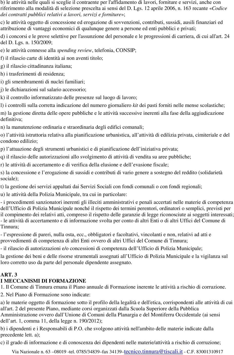 attribuzione di vantaggi economici di qualunque genere a persone ed enti pubblici e privati; d) i concorsi e le prove selettive per l'assunzione del personale e le progressioni di carriera, di cui