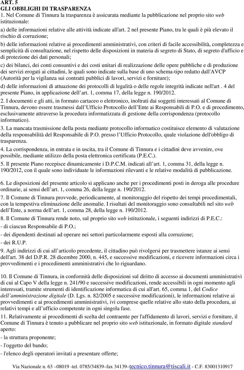 2 nel presente Piano, tra le quali è più elevato il rischio di corruzione; b) delle informazioni relative ai procedimenti amministrativi, con criteri di facile accessibilità, completezza e semplicità