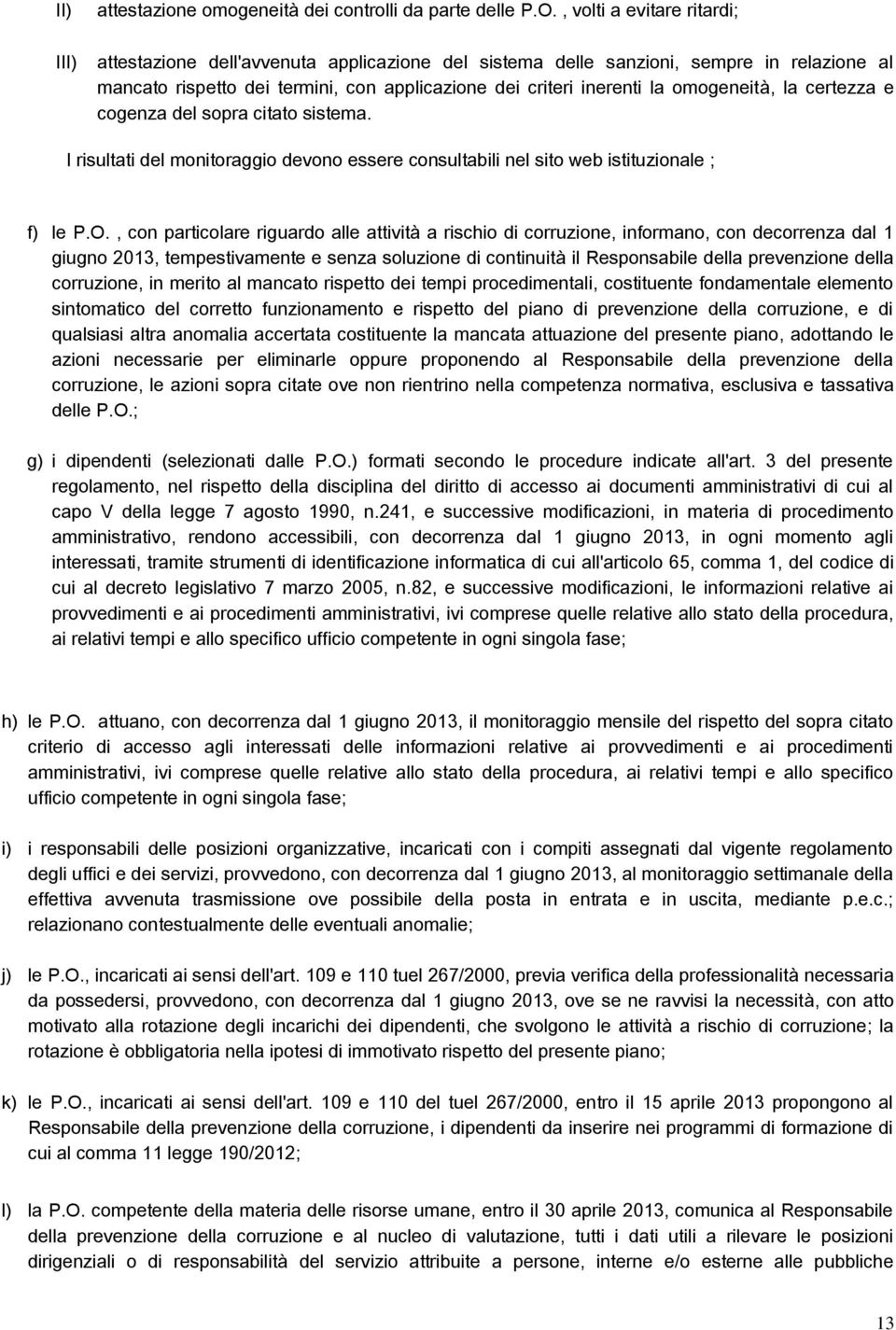 I risultati del monitoraggio devono essere consultabili nel sito web istituzionale ; f) le, con particolare riguardo alle attività a rischio di corruzione, informano, con decorrenza dal 1 giugno