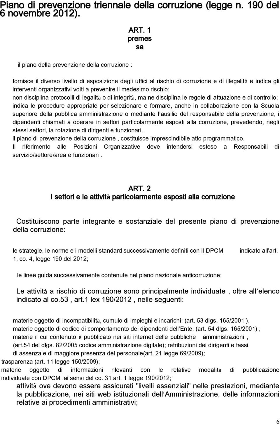 medesimo rischio; non disciplina protocolli di legalità o di integrità, ma ne disciplina le regole di attuazione e di controllo; indica le procedure appropriate per selezionare e formare, anche in