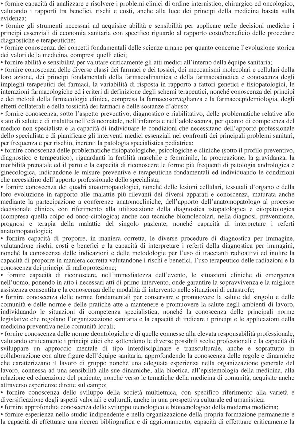 riguardo al rapporto costo/beneficio delle procedure diagnostiche e terapeutiche; fornire conoscenza dei concetti fondamentali delle scienze umane per quanto concerne l evoluzione storica dei valori