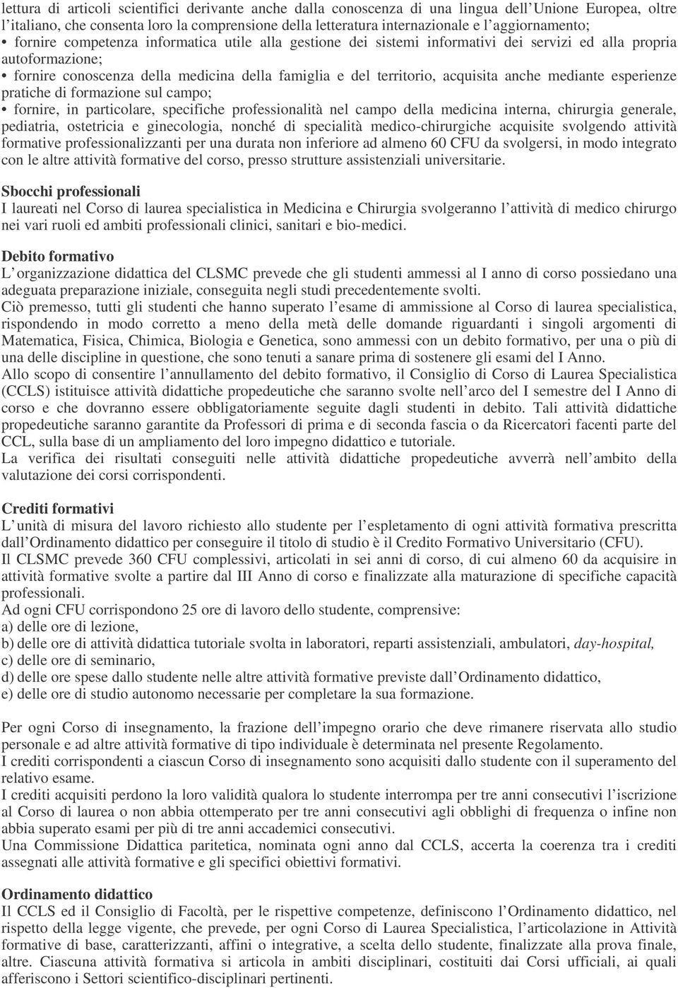 territorio, acquisita anche mediante esperienze pratiche di formazione sul campo; fornire, in particolare, specifiche professionalità nel campo della medicina interna, chirurgia generale, pediatria,