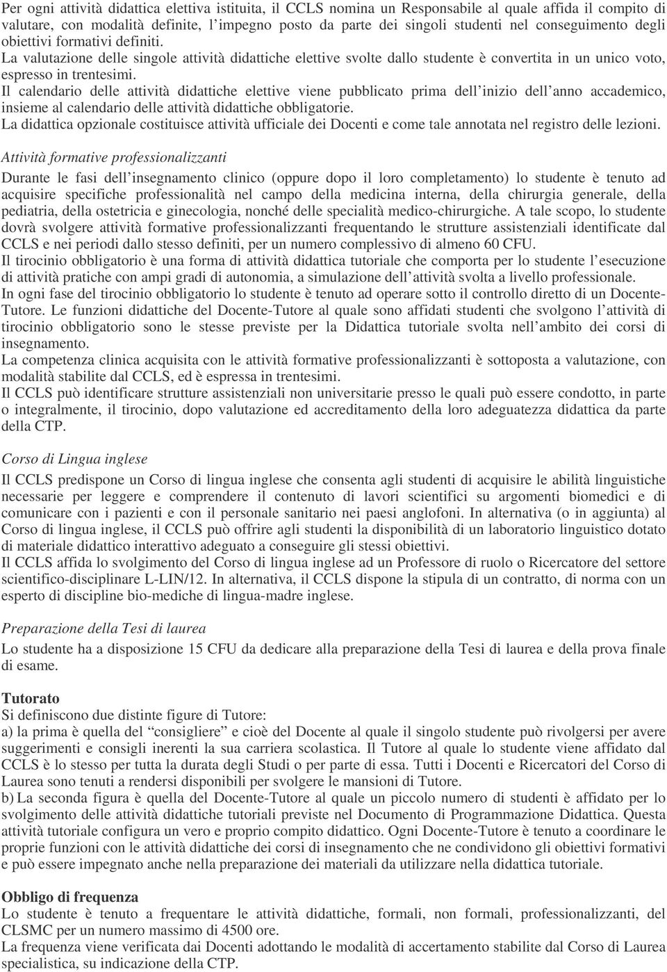 Il calendario delle attività didattiche elettive viene pubblicato prima dell inizio dell anno accademico, insieme al calendario delle attività didattiche obbligatorie.