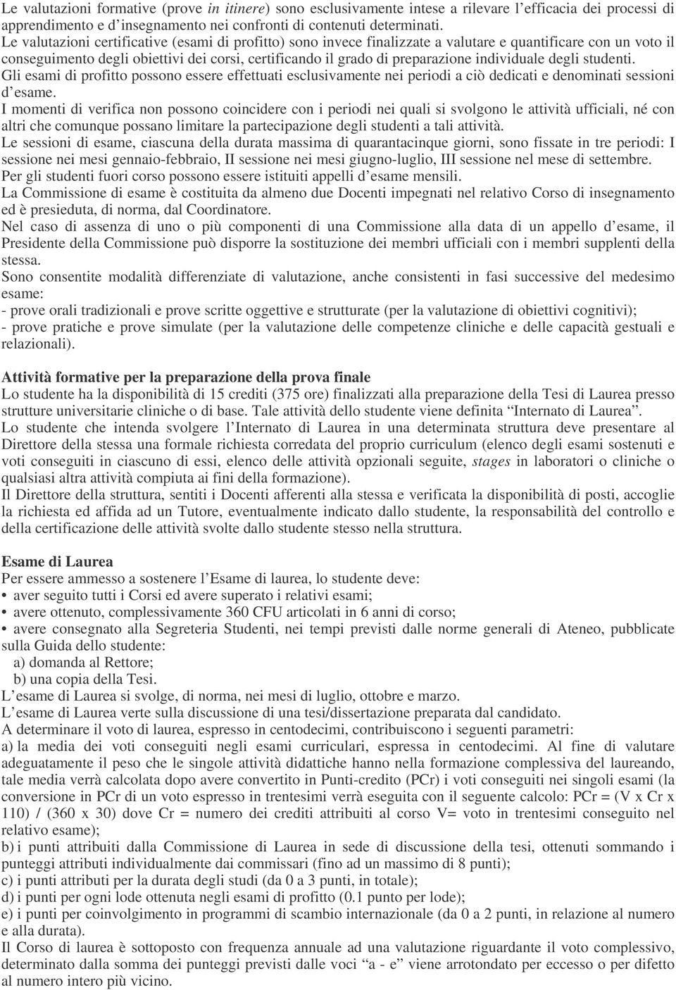 individuale degli studenti. Gli esami di profitto possono essere effettuati esclusivamente nei periodi a ciò dedicati e denominati sessioni d esame.