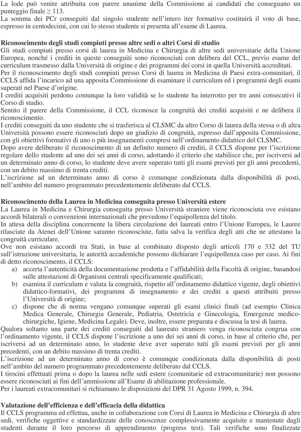 Riconoscimento degli studi compiuti presso altre sedi o altri Corsi di studio Gli studi compiuti presso corsi di laurea in Medicina e Chirurgia di altre sedi universitarie della Unione Europea,