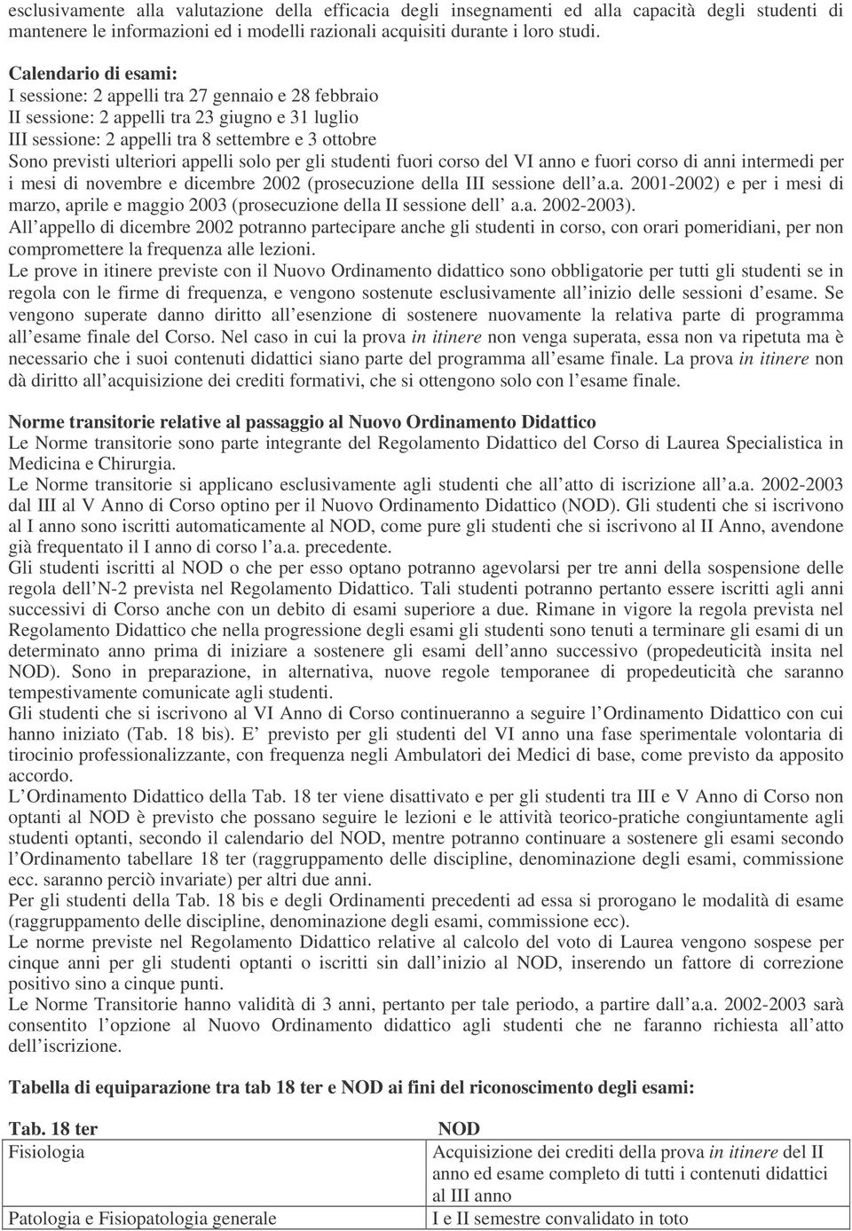 per gli studenti fuori corso del VI anno e fuori corso di anni intermedi per i mesi di novembre e dicembre 00 (prosecuzione della III sessione dell a.a. 00-00) e per i mesi di marzo, aprile e maggio 003 (prosecuzione della II sessione dell a.