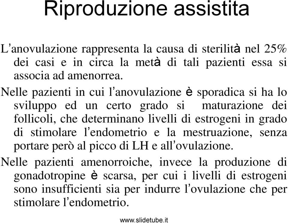 estrogeni in grado di stimolare l endometrio e la mestruazione, senza portare però al picco di LH e all ovulazione.