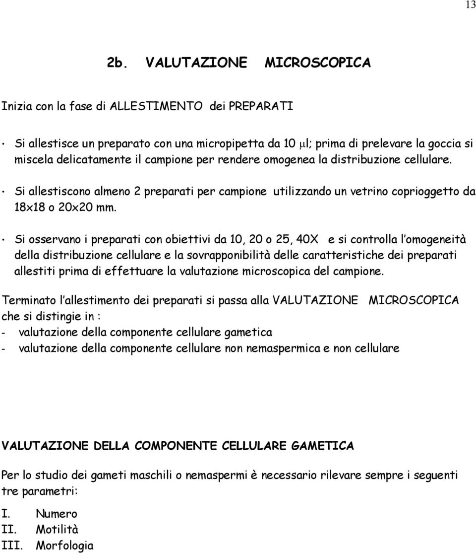 per rendere omogenea la distribuzione cellulare. Si allestiscono almeno 2 preparati per campione utilizzando un vetrino coprioggetto da 18x18 o 20x20 mm.