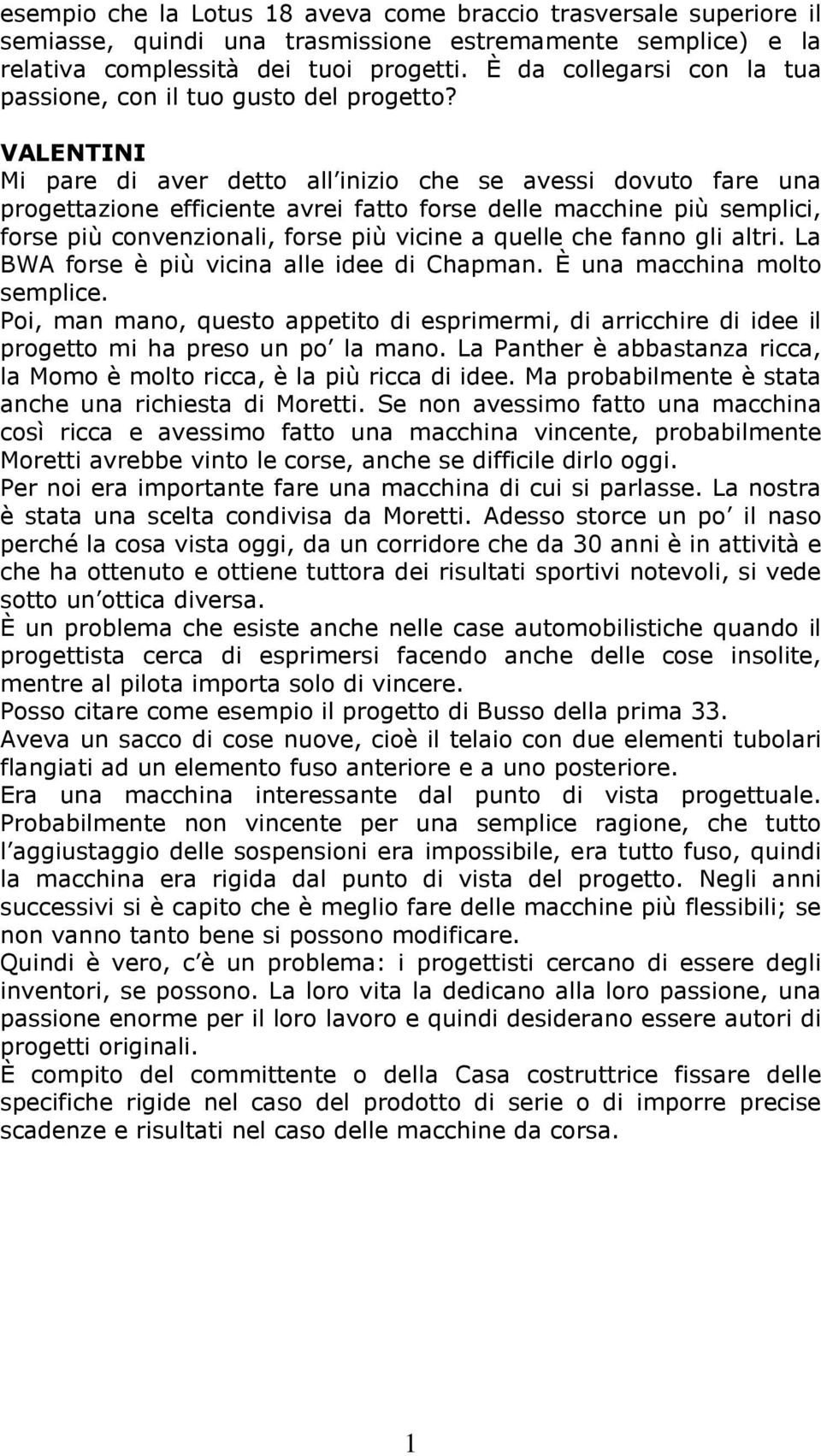 VALENTINI Mi pare di aver detto all inizio che se avessi dovuto fare una progettazione efficiente avrei fatto forse delle macchine più semplici, forse più convenzionali, forse più vicine a quelle che