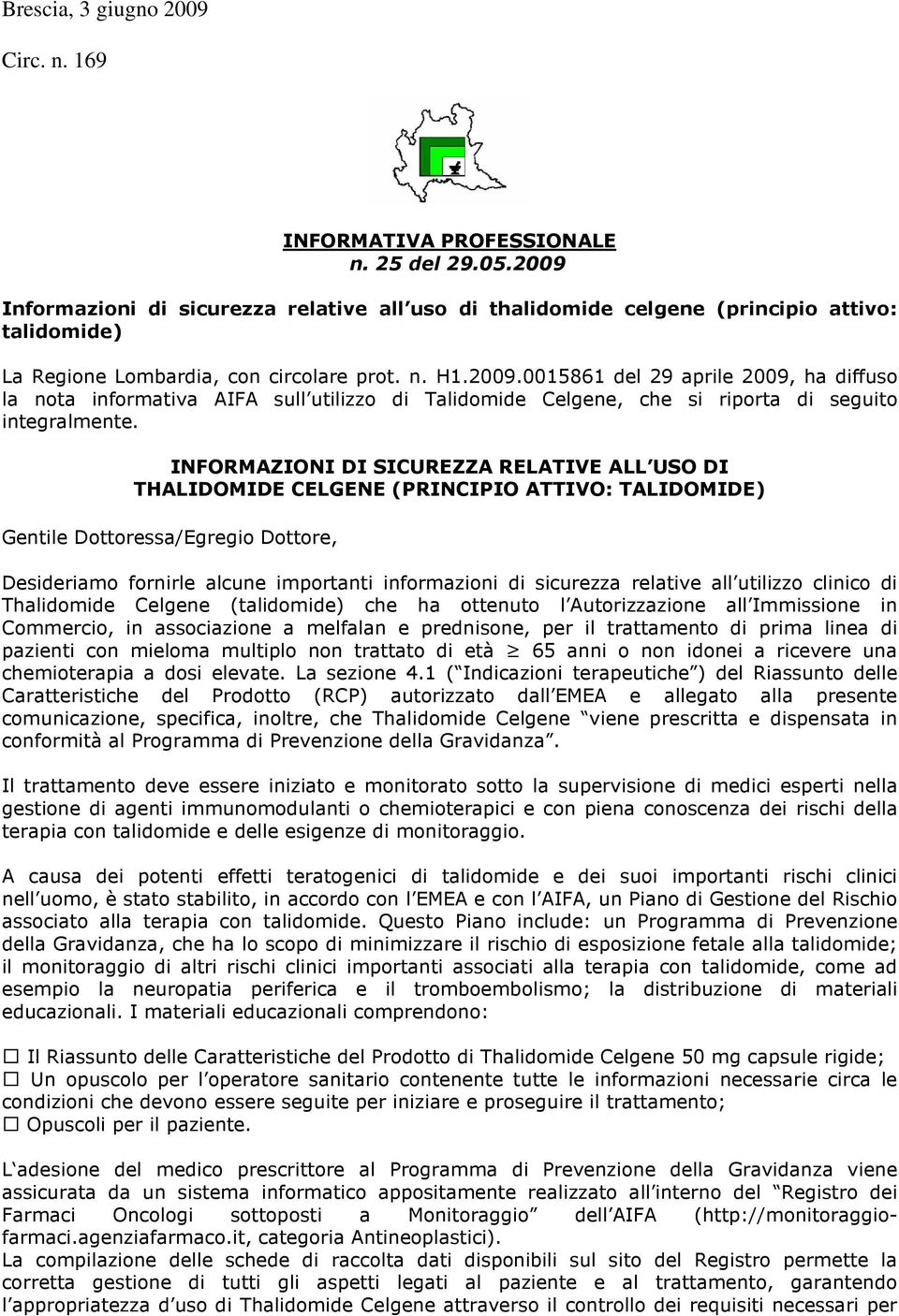 INFORMAZIONI DI SICUREZZA RELATIVE ALL USO DI THALIDOMIDE CELGENE (PRINCIPIO ATTIVO: TALIDOMIDE) Gentile Dottoressa/Egregio Dottore, Desideriamo fornirle alcune importanti informazioni di sicurezza