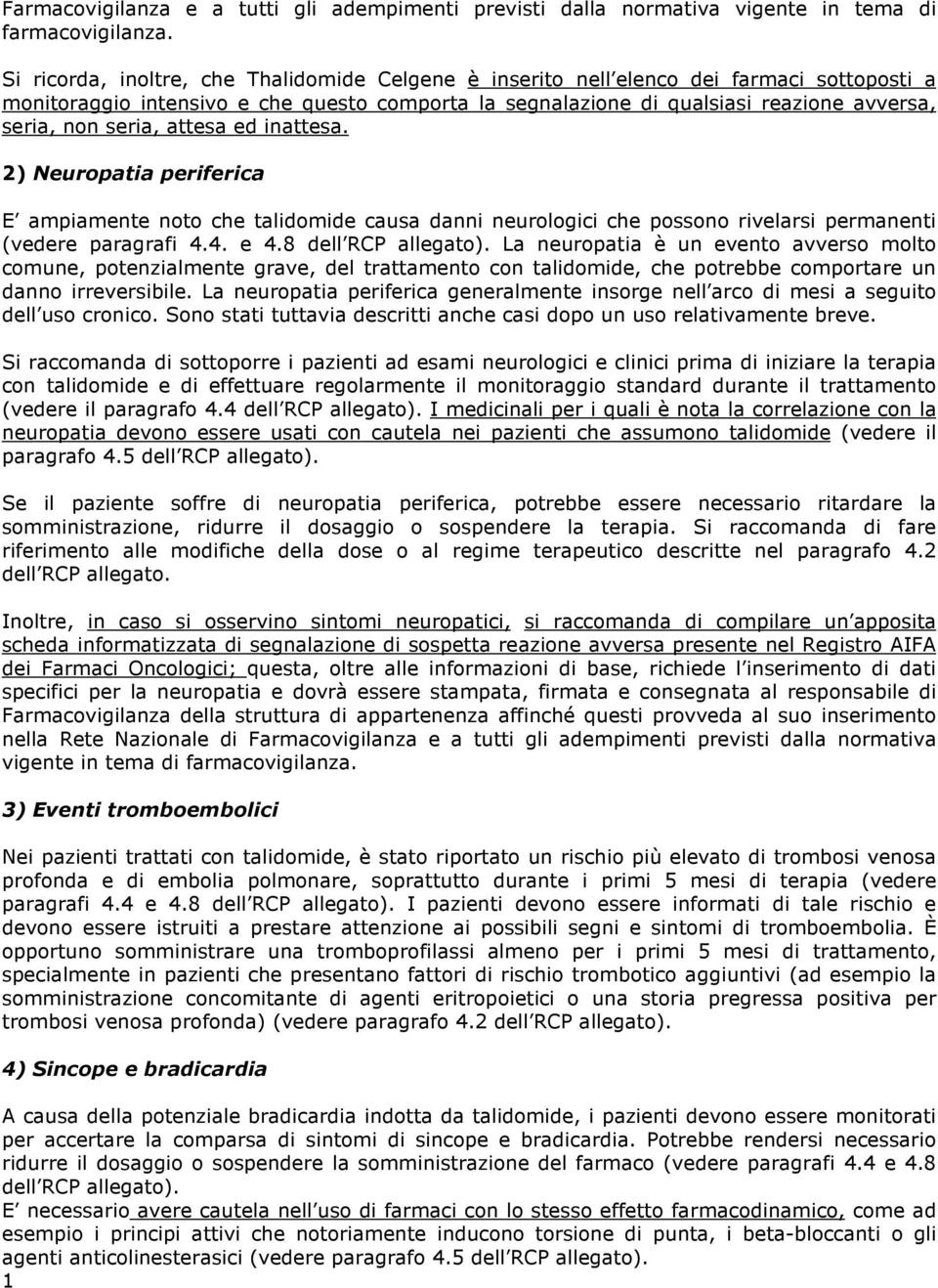 seria, attesa ed inattesa. 2) Neuropatia periferica E ampiamente noto che talidomide causa danni neurologici che possono rivelarsi permanenti (vedere paragrafi 4.4. e 4.8 dell RCP allegato).