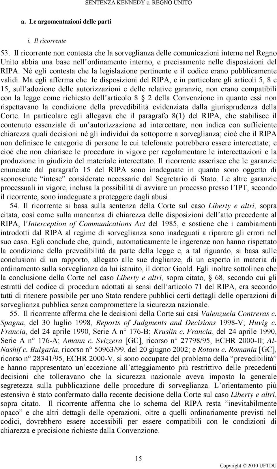 Né egli contesta che la legislazione pertinente e il codice erano pubblicamente validi.