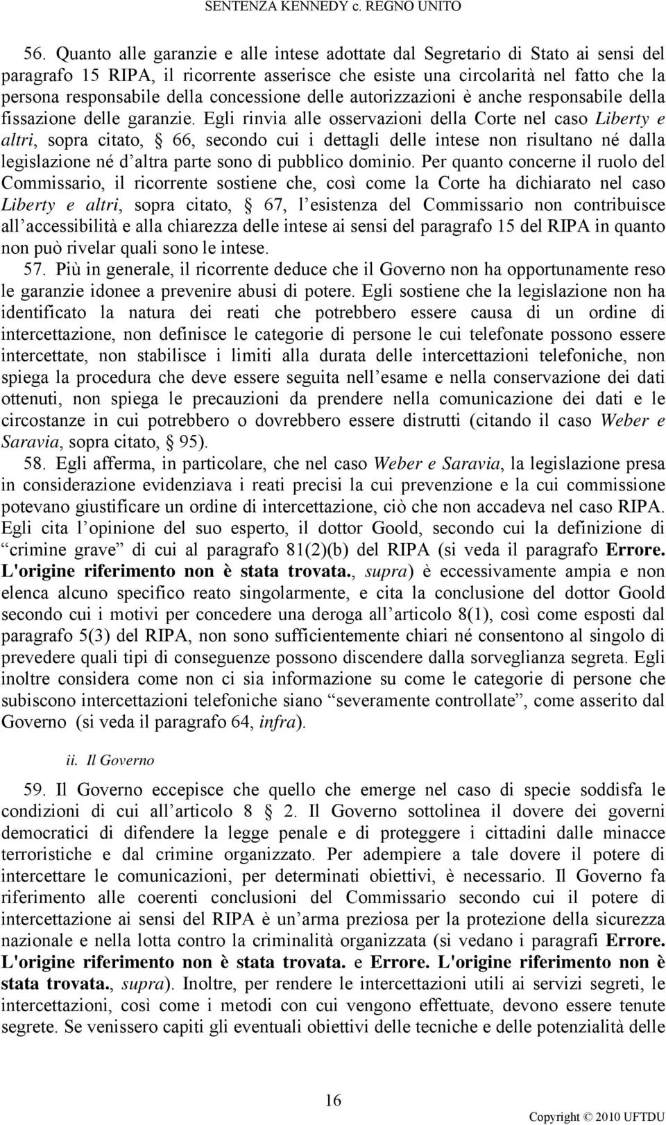 Egli rinvia alle osservazioni della Corte nel caso Liberty e altri, sopra citato, 66, secondo cui i dettagli delle intese non risultano né dalla legislazione né d altra parte sono di pubblico dominio.