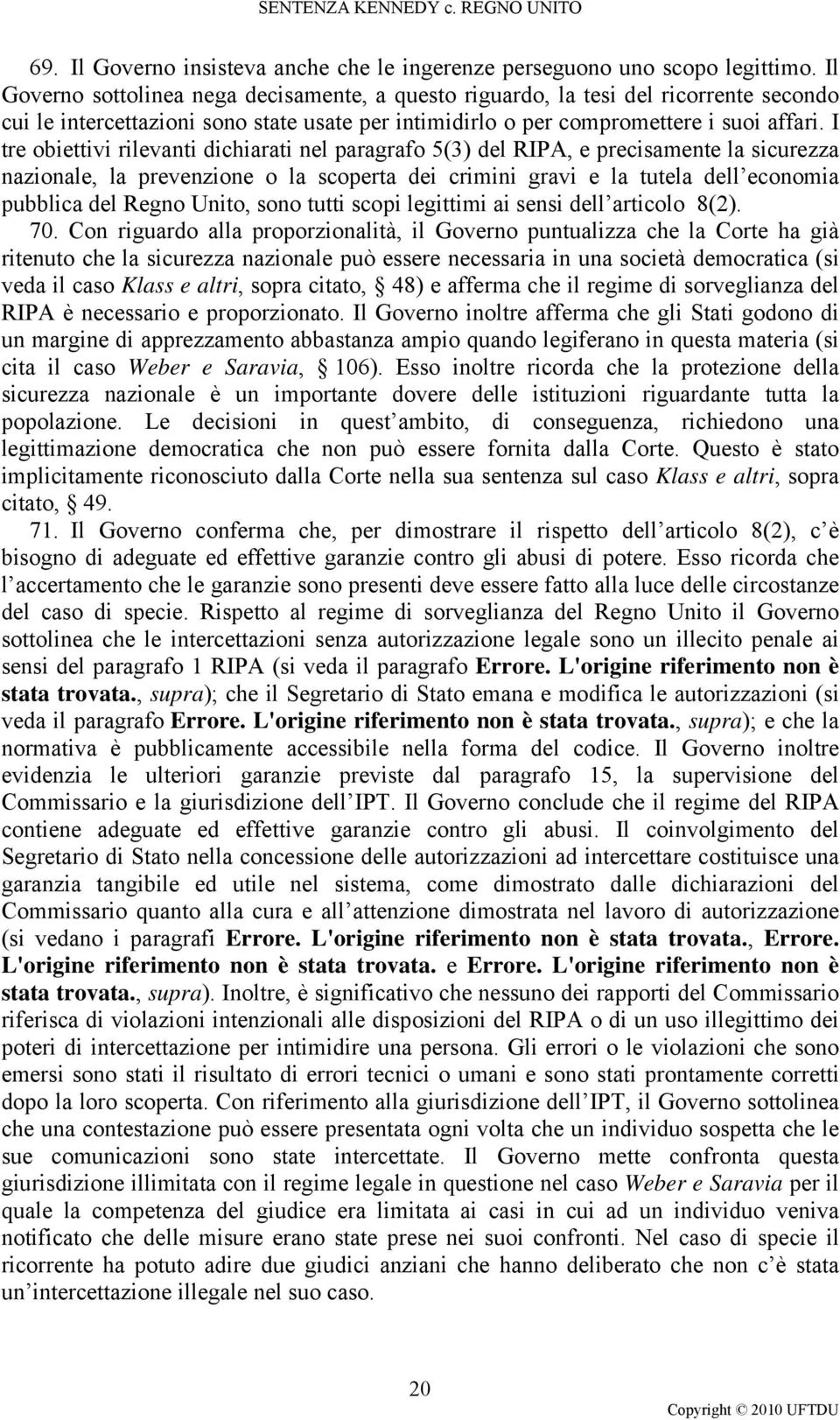 I tre obiettivi rilevanti dichiarati nel paragrafo 5(3) del RIPA, e precisamente la sicurezza nazionale, la prevenzione o la scoperta dei crimini gravi e la tutela dell economia pubblica del Regno