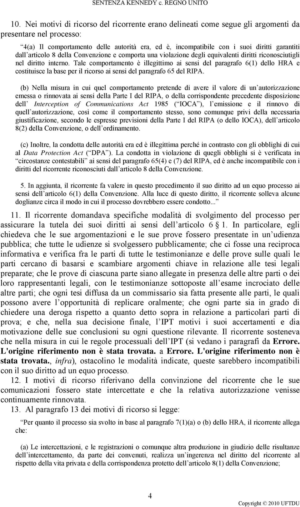 Tale comportamento è illegittimo ai sensi del paragrafo 6(1) dello HRA e costituisce la base per il ricorso ai sensi del paragrafo 65 del RIPA.