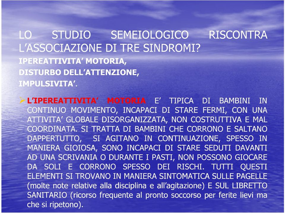 SI TRATTA DI BAMBINI CHE CORRONO E SALTANO DAPPERTUTTO, SI AGITANO IN CONTINUAZIONE, SPESSO IN MANIERA GIOIOSA, SONO INCAPACI DI STARE SEDUTI DAVANTI AD UNA SCRIVANIA O DURANTE I PASTI, NON