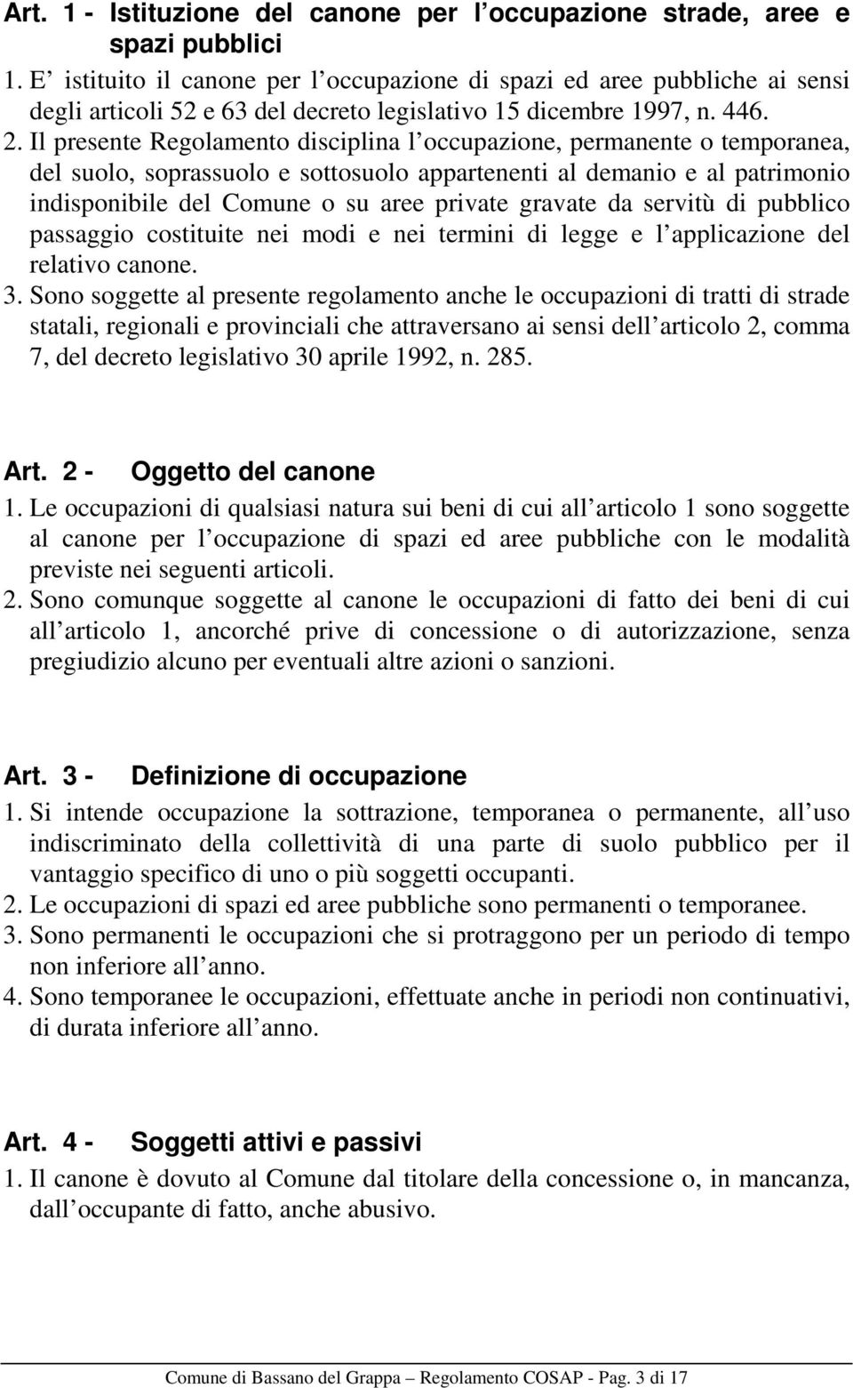 Il presente Regolamento disciplina l occupazione, permanente o temporanea, del suolo, soprassuolo e sottosuolo appartenenti al demanio e al patrimonio indisponibile del Comune o su aree private