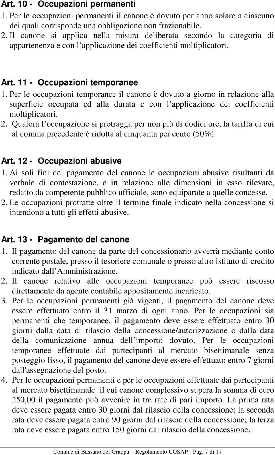 Per le occupazioni temporanee il canone è dovuto a giorno in relazione alla superficie occupata ed alla durata e con l applicazione dei coefficienti moltiplicatori. 2.