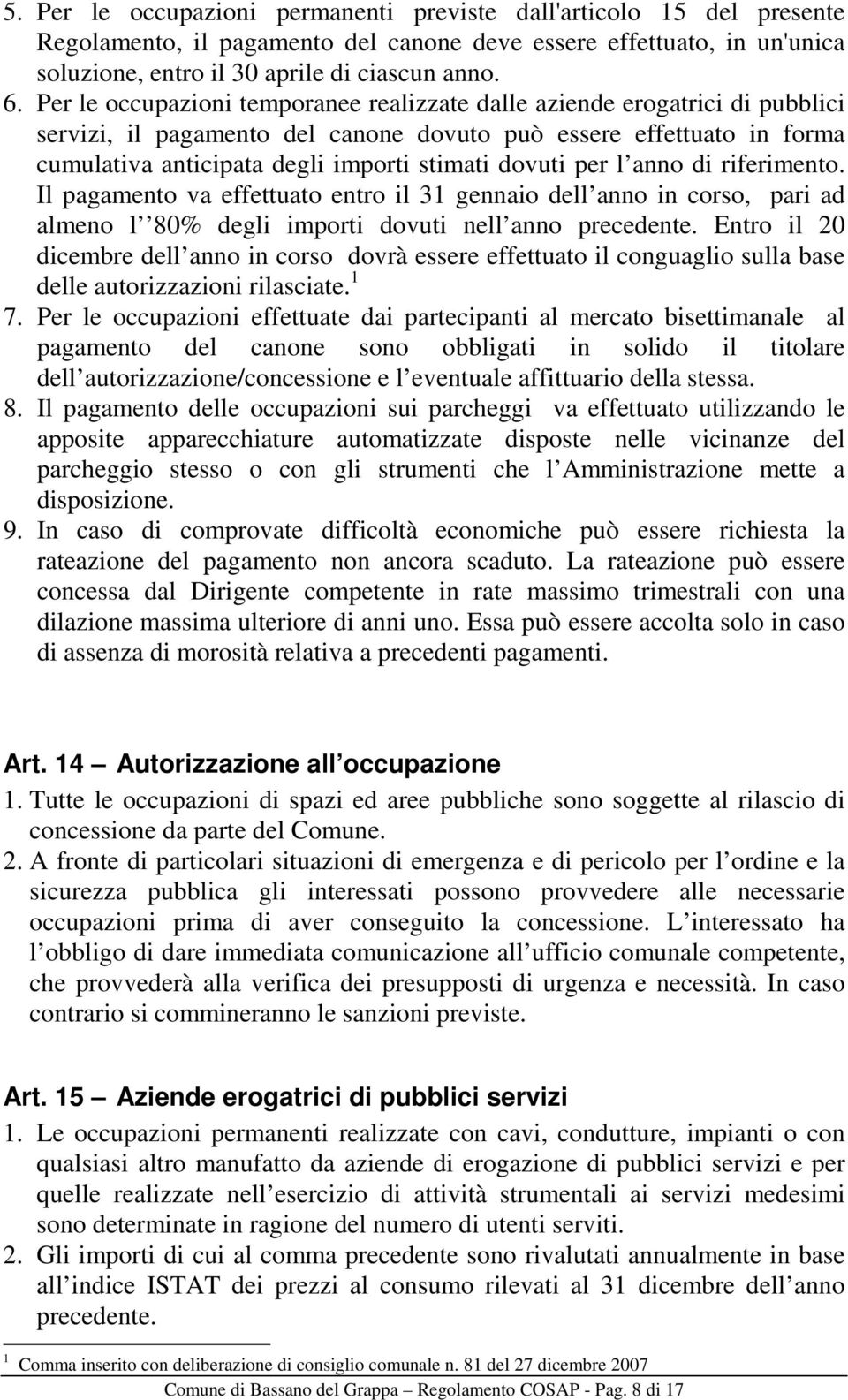 per l anno di riferimento. Il pagamento va effettuato entro il 31 gennaio dell anno in corso, pari ad almeno l 80% degli importi dovuti nell anno precedente.