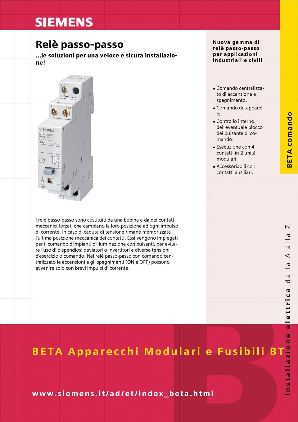 di corrente. In caso di caduta di tensione rimane memorizzata l ultima posizione meccanica dei contatti.