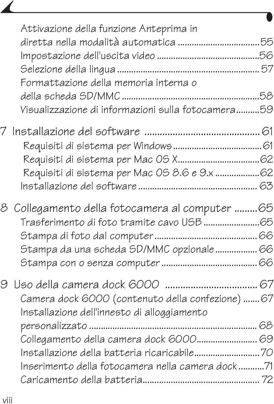 ..61 Requisiti di sistema per Mac OS X...62 Requisiti di sistema per Mac OS 8.6 e 9.x...62 Installazione del software... 63 8 Collegamento della fotocamera al computer.