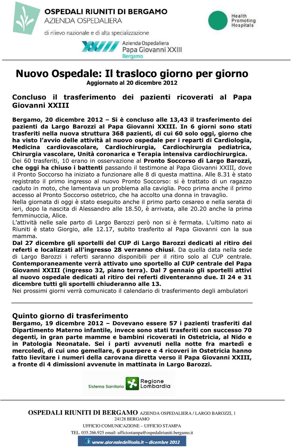 In 6 giorni sono stati trasferiti nella nuova struttura 368 pazienti, di cui 60 solo oggi, giorno che ha visto l avvio delle attività al nuovo ospedale per i reparti di Cardiologia, Medicina