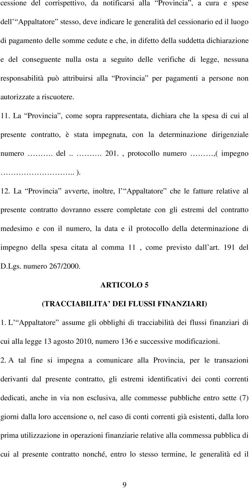 riscuotere. 11. La Provincia, come sopra rappresentata, dichiara che la spesa di cui al presente contratto, è stata impegnata, con la determinazione dirigenziale numero. del... 201.