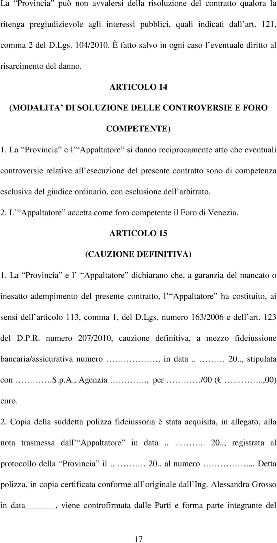 La Provincia e l Appaltatore si danno reciprocamente atto che eventuali controversie relative all esecuzione del presente contratto sono di competenza esclusiva del giudice ordinario, con esclusione