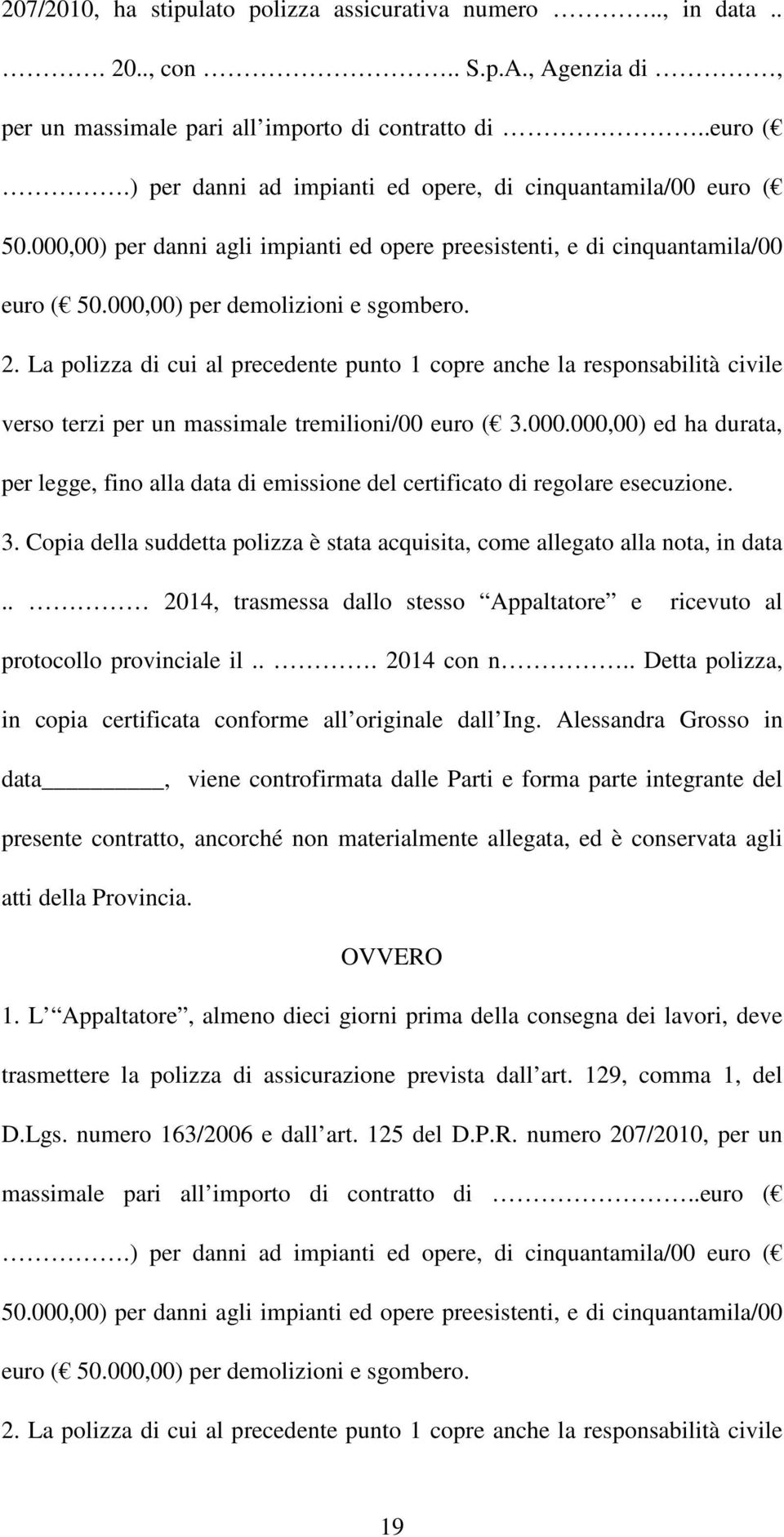 La polizza di cui al precedente punto 1 copre anche la responsabilità civile verso terzi per un massimale tremilioni/00 euro ( 3.000.