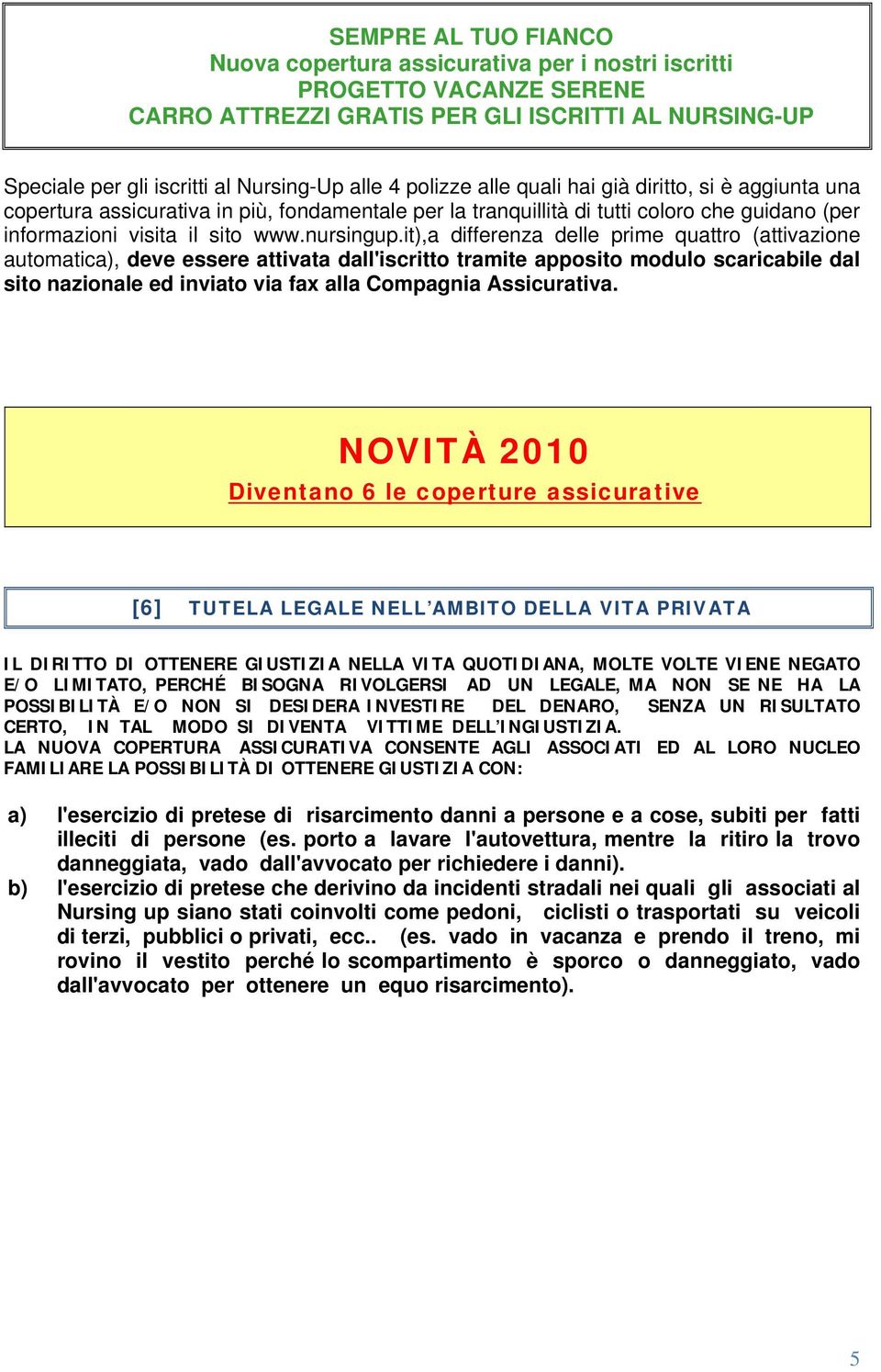 it),a differenza delle prime quattro (attivazione automatica), deve essere attivata dall'iscritto tramite apposito modulo scaricabile dal sito nazionale ed inviato via fax alla Compagnia Assicurativa.