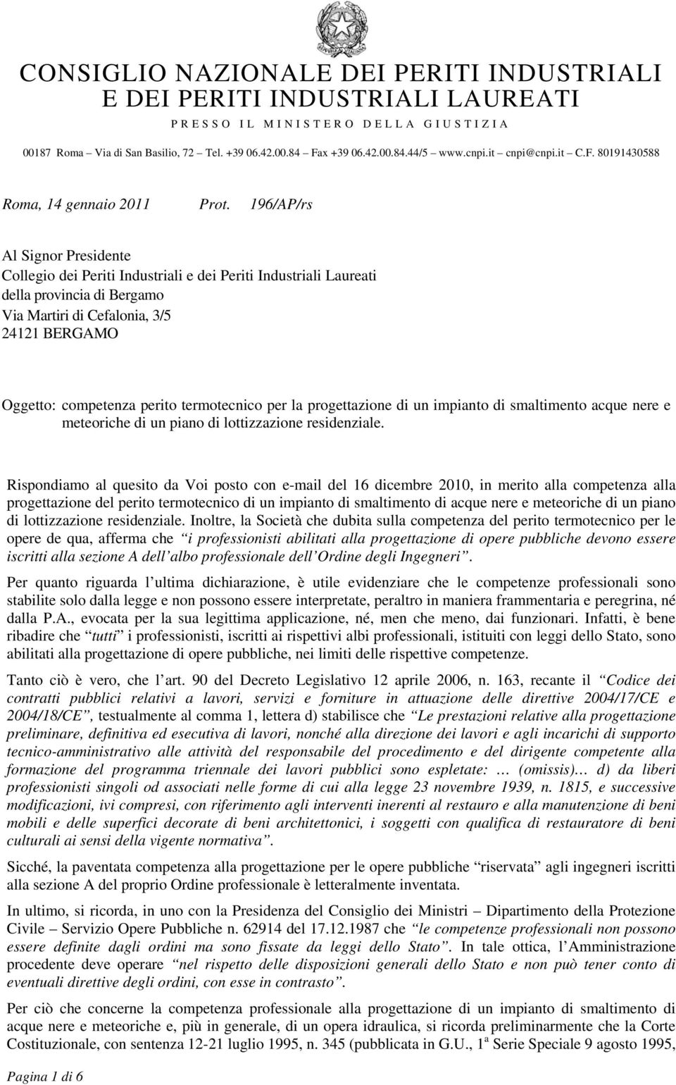 Rispondiamo al quesito da Voi posto con e-mail del 16 dicembre 2010, in merito alla competenza alla progettazione del perito termotecnico di un impianto di smaltimento di acque nere e meteoriche di