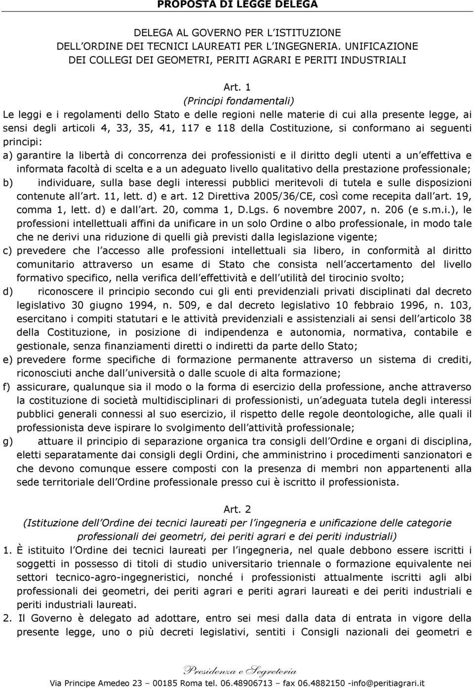 conformano ai seguenti principi: a) garantire la libertà di concorrenza dei professionisti e il diritto degli utenti a un effettiva e informata facoltà di scelta e a un adeguato livello qualitativo