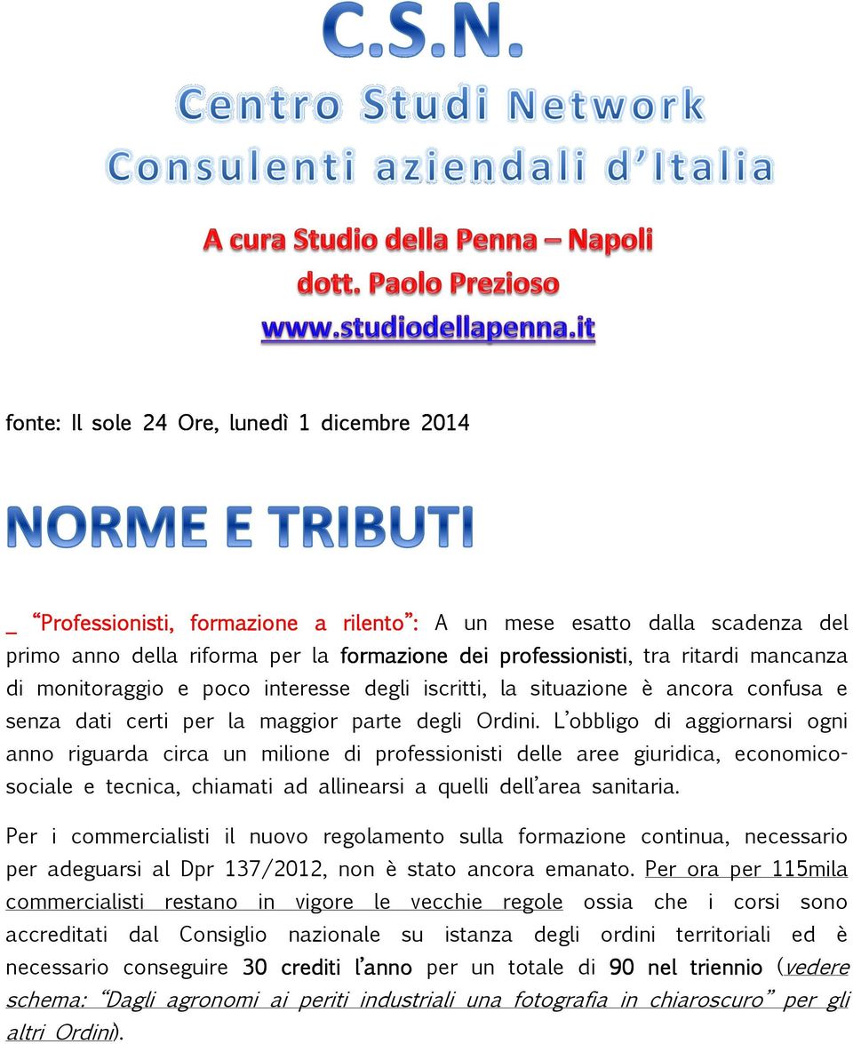 L obbligo di aggiornarsi ogni anno riguarda circa un milione di professionisti delle aree giuridica, economicosociale e tecnica, chiamati ad allinearsi a quelli dell area sanitaria.