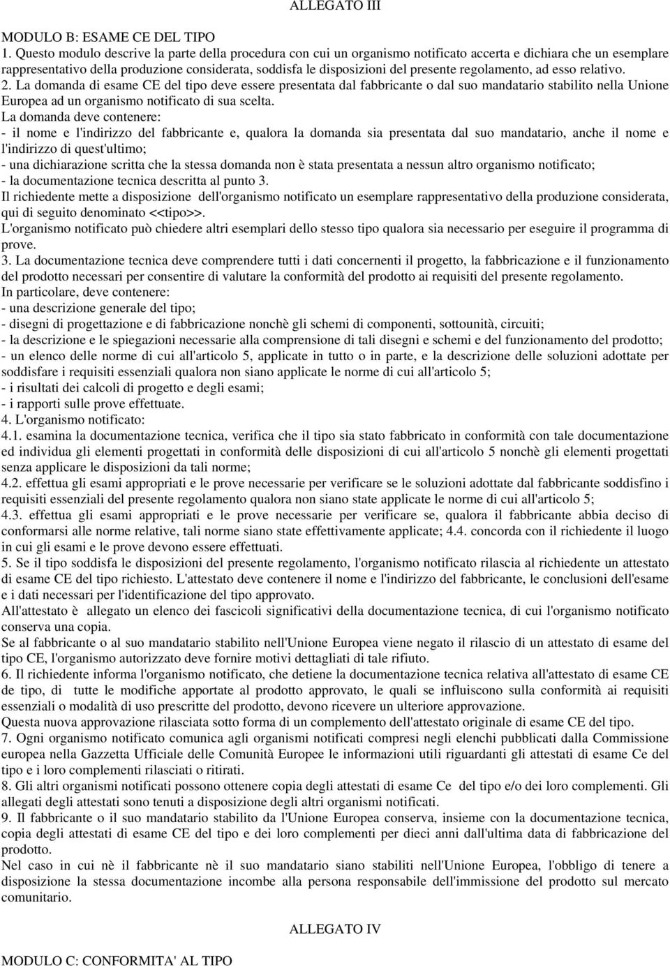 regolamento, ad esso relativo. 2. La domanda di esame CE del tipo deve essere presentata dal fabbricante o dal suo mandatario stabilito nella Unione Europea ad un organismo notificato di sua scelta.