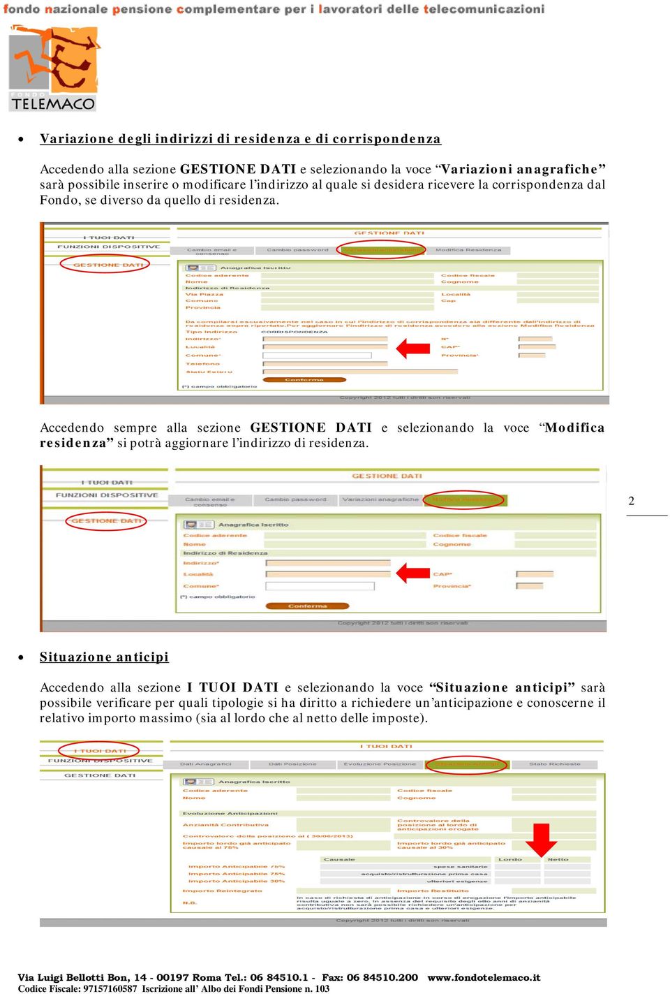 Accedendo sempre alla sezione GESTIONE DATI e selezionando la voce Modifica residenza si potrà aggiornare l indirizzo di residenza.